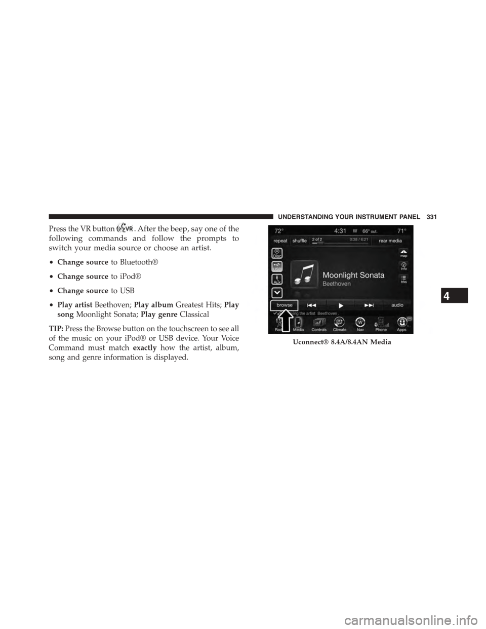 DODGE CHALLENGER 2015 3.G Owners Manual Press the VR button. After the beep, say one of the
following commands and follow the prompts to
switch your media source or choose an artist.
•Change sourceto Bluetooth®
•Change sourceto iPod®
