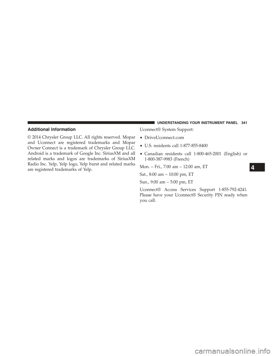 DODGE CHALLENGER 2015 3.G Owners Manual Additional Information
© 2014 Chrysler Group LLC. All rights reserved. Mopar
and Uconnect are registered trademarks and Mopar
Owner Connect is a trademark of Chrysler Group LLC.
Android is a trademar