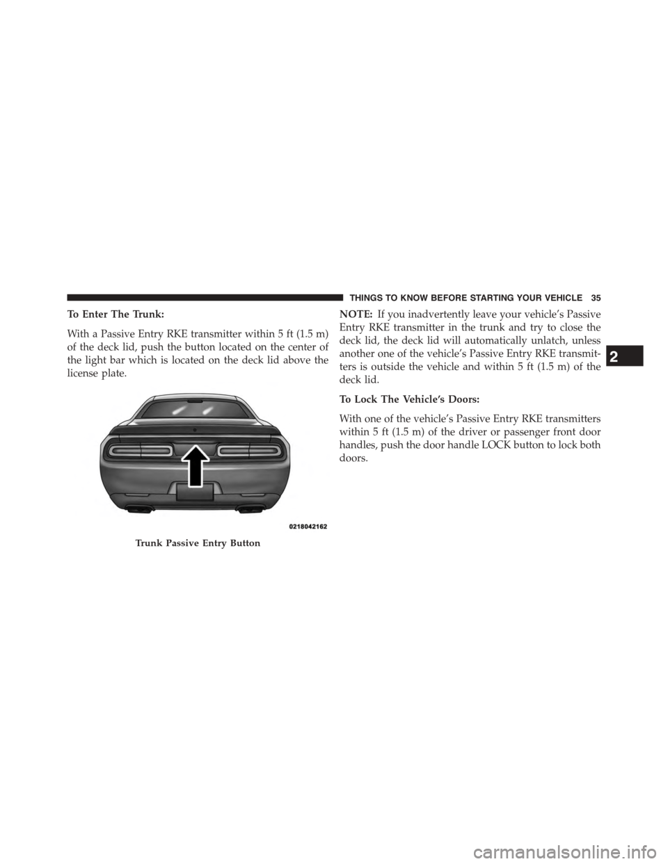 DODGE CHALLENGER 2015 3.G Owners Manual To Enter The Trunk:
With a Passive Entry RKE transmitter within 5 ft (1.5 m)
of the deck lid, push the button located on the center of
the light bar which is located on the deck lid above the
license 