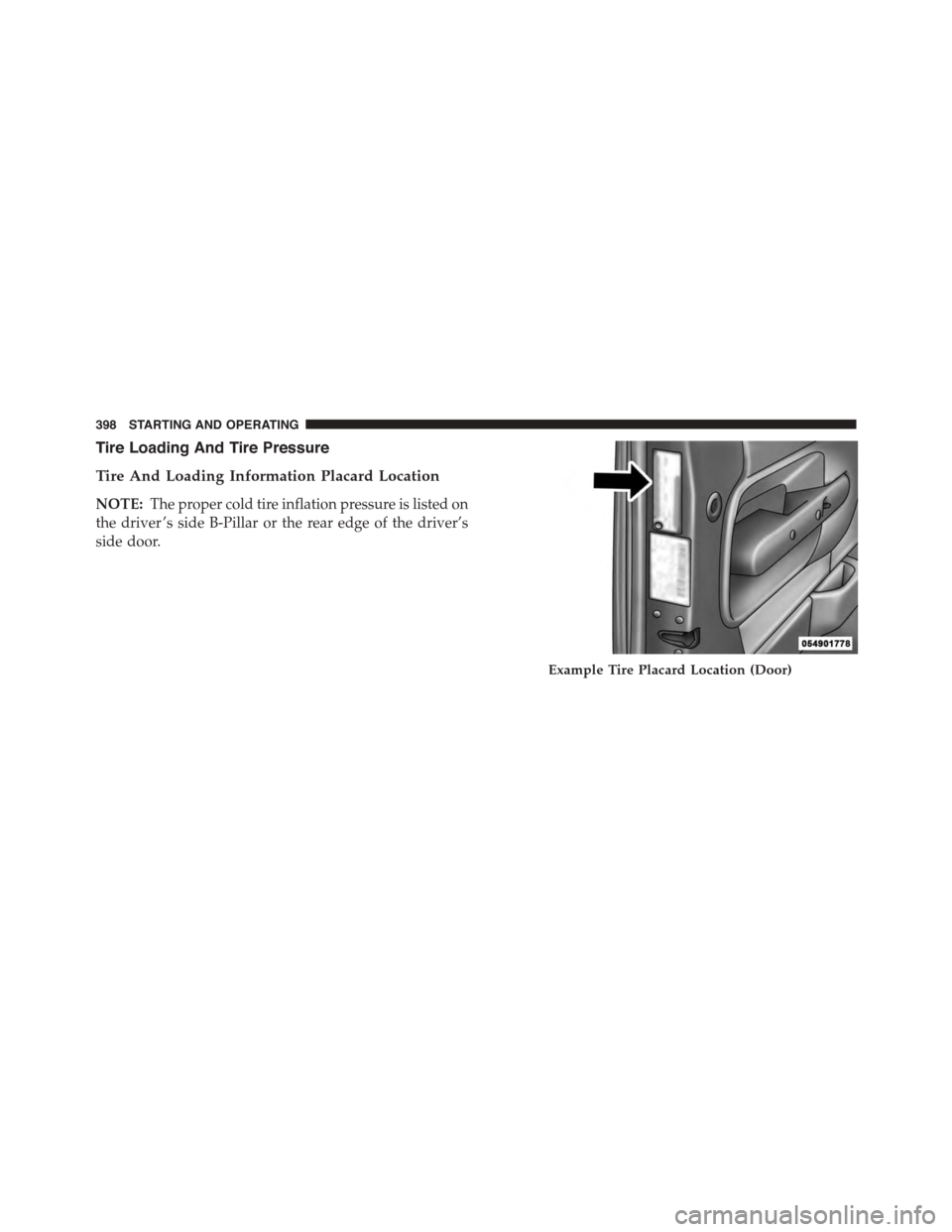 DODGE CHALLENGER 2015 3.G Owners Manual Tire Loading And Tire Pressure
Tire And Loading Information Placard Location
NOTE:The proper cold tire inflation pressure is listed on
the driver ’s side B-Pillar or the rear edge of the driver’s
