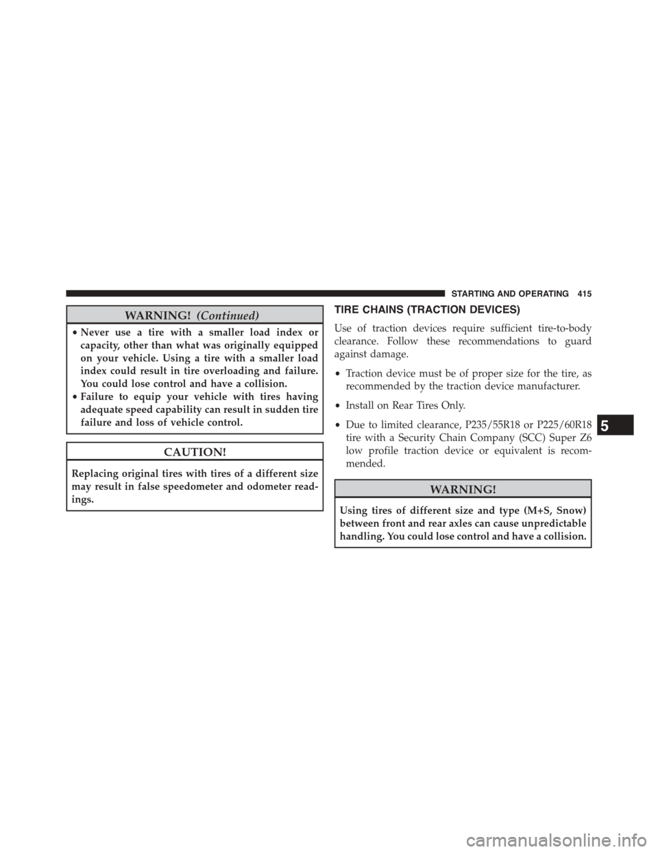 DODGE CHALLENGER 2015 3.G Owners Manual WARNING!(Continued)
•Never use a tire with a smaller load index or
capacity, other than what was originally equipped
on your vehicle. Using a tire with a smaller load
index could result in tire over