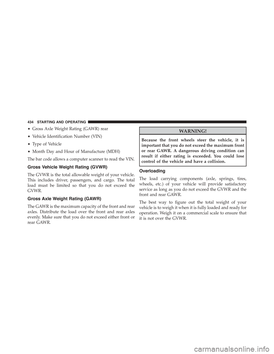 DODGE CHALLENGER 2015 3.G Owners Manual •Gross Axle Weight Rating (GAWR) rear
•Vehicle Identification Number (VIN)
•Type of Vehicle
•Month Day and Hour of Manufacture (MDH)
The bar code allows a computer scanner to read the VIN.
Gro