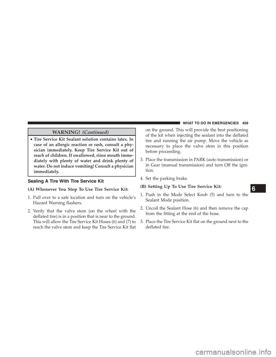 DODGE CHALLENGER 2015 3.G Owners Manual WARNING!(Continued)
•Tire Service Kit Sealant solution contains latex. In
case of an allergic reaction or rash, consult a phy-
sician immediately. Keep Tire Service Kit out of
reach of children. If 