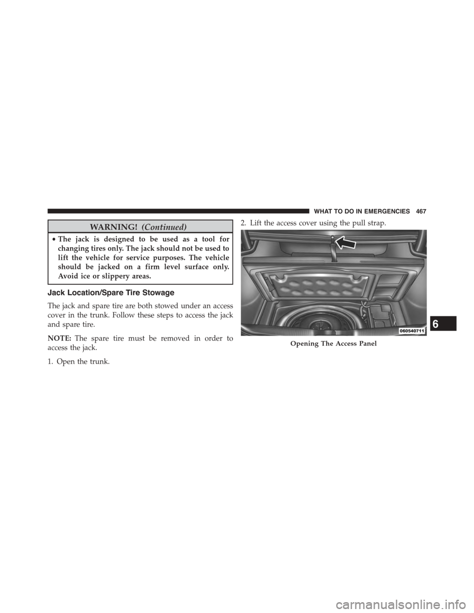 DODGE CHALLENGER 2015 3.G Owners Manual WARNING!(Continued)
•The jack is designed to be used as a tool for
changing tires only. The jack should not be used to
lift the vehicle for service purposes. The vehicle
should be jacked on a firm l