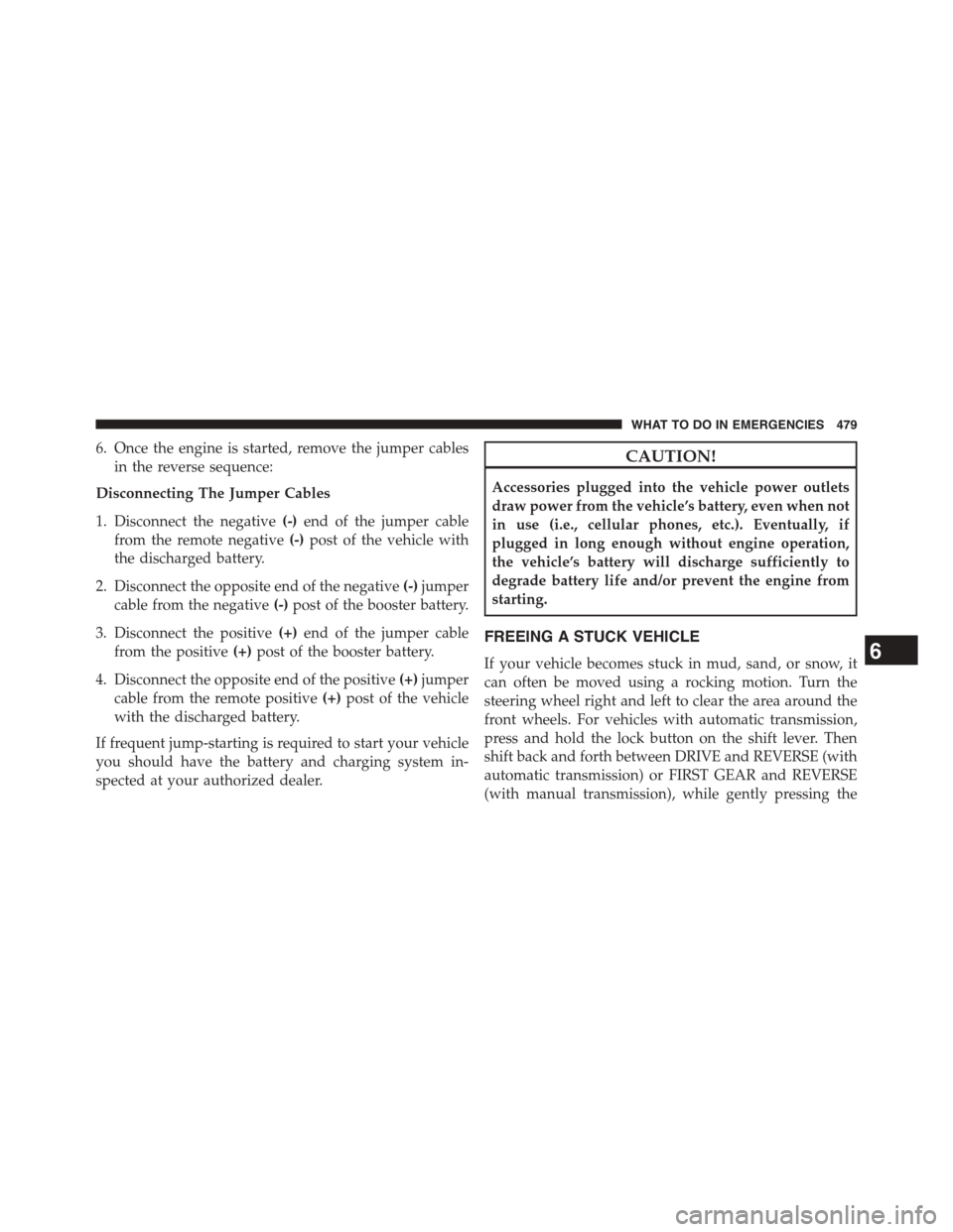 DODGE CHALLENGER 2015 3.G Owners Manual 6. Once the engine is started, remove the jumper cables
in the reverse sequence:
Disconnecting The Jumper Cables
1. Disconnect the negative(-)end of the jumper cable
from the remote negative(-)post of