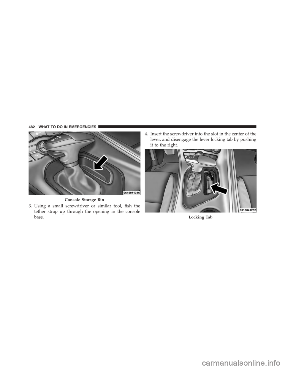 DODGE CHALLENGER 2015 3.G Owners Manual 3. Using a small screwdriver or similar tool, fish the
tether strap up through the opening in the console
base.
4. Insert the screwdriver into the slot in the center of the
lever, and disengage the le