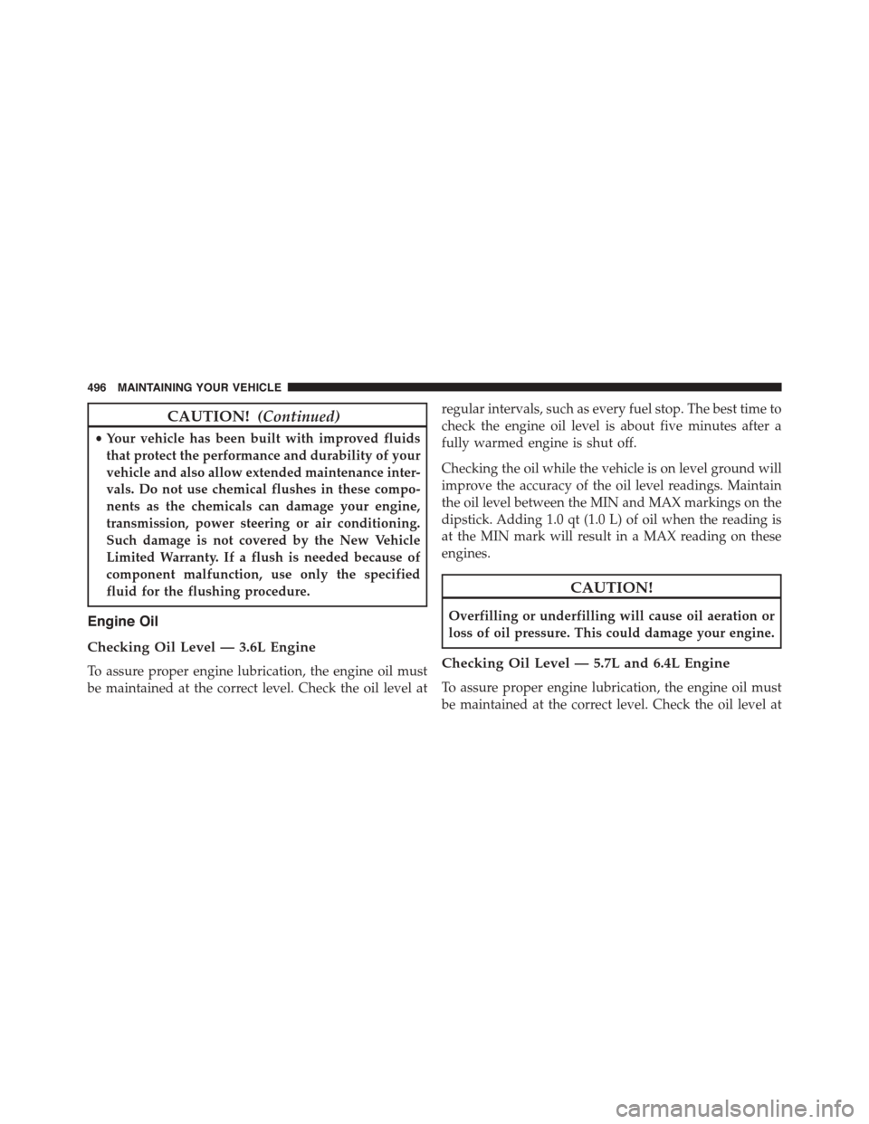 DODGE CHALLENGER 2015 3.G Owners Manual CAUTION!(Continued)
•Your vehicle has been built with improved fluids
that protect the performance and durability of your
vehicle and also allow extended maintenance inter-
vals. Do not use chemical