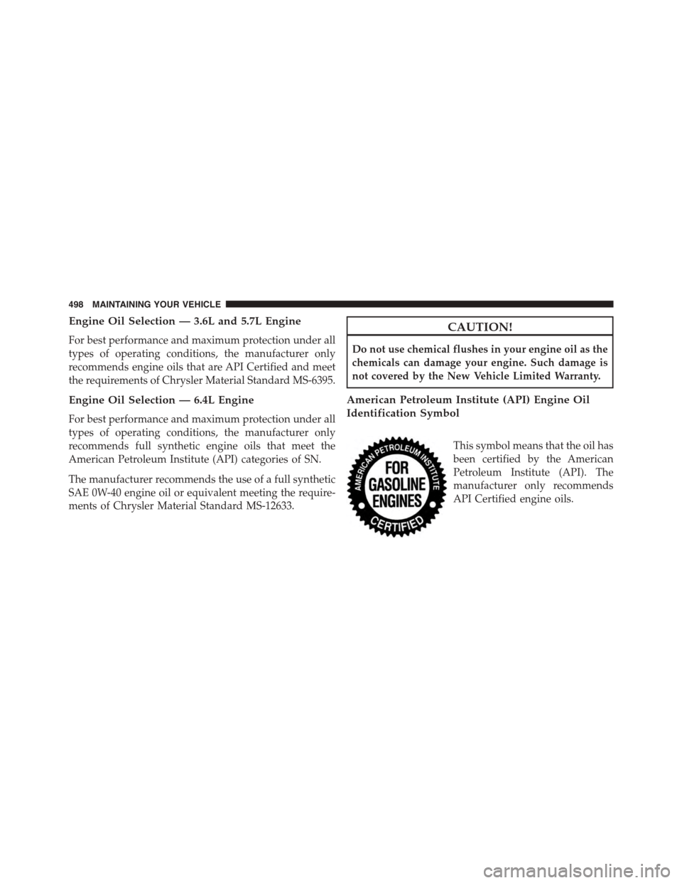 DODGE CHALLENGER 2015 3.G Owners Manual Engine Oil Selection — 3.6L and 5.7L Engine
For best performance and maximum protection under all
types of operating conditions, the manufacturer only
recommends engine oils that are API Certified a
