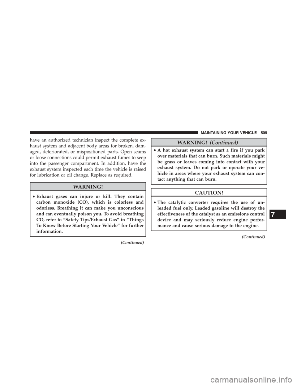 DODGE CHALLENGER 2015 3.G Owners Manual have an authorized technician inspect the complete ex-
haust system and adjacent body areas for broken, dam-
aged, deteriorated, or mispositioned parts. Open seams
or loose connections could permit ex