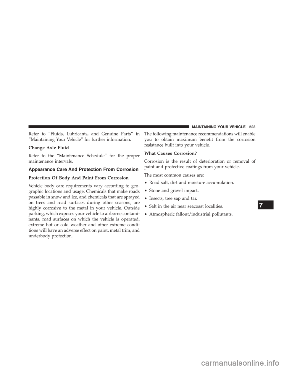 DODGE CHALLENGER 2015 3.G Owners Manual Refer to “Fluids, Lubricants, and Genuine Parts” in
“Maintaining Your Vehicle” for further information.
Change Axle Fluid
Refer to the “Maintenance Schedule” for the proper
maintenance int