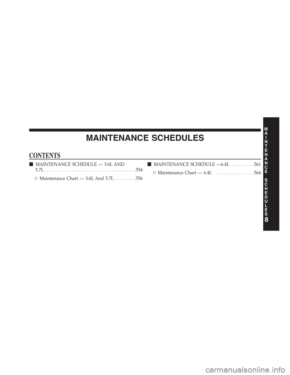 DODGE CHALLENGER 2015 3.G Owners Manual MAINTENANCE SCHEDULES
CONTENTS
!MAINTENANCE SCHEDULE — 3.6L AND
5.7L................................554
▫Maintenance Chart — 3.6L And 5.7L........556
!MAINTENANCE SCHEDULE —6.4L........561
▫
