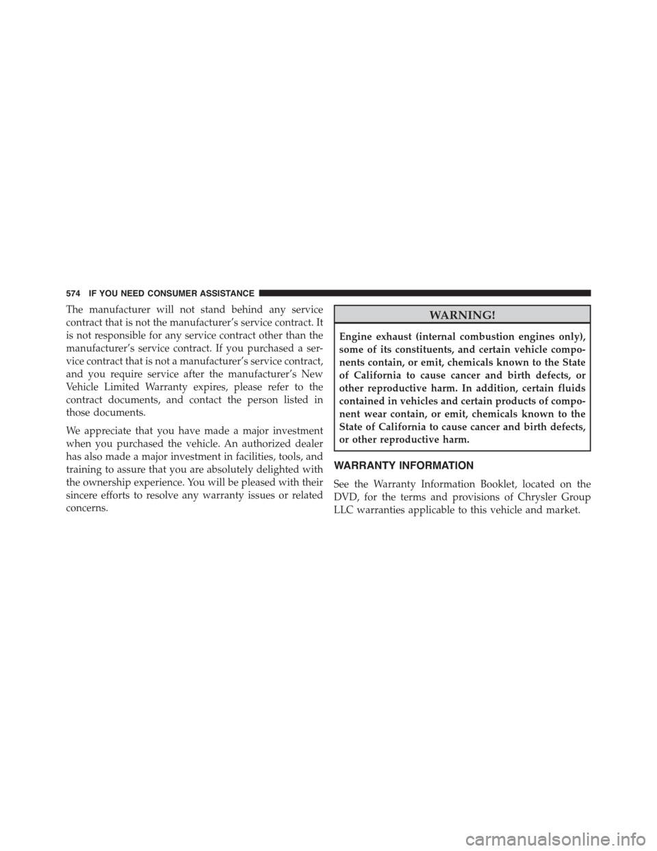 DODGE CHALLENGER 2015 3.G Owners Manual The manufacturer will not stand behind any service
contract that is not the manufacturer’s service contract. It
is not responsible for any service contract other than the
manufacturer’s service co