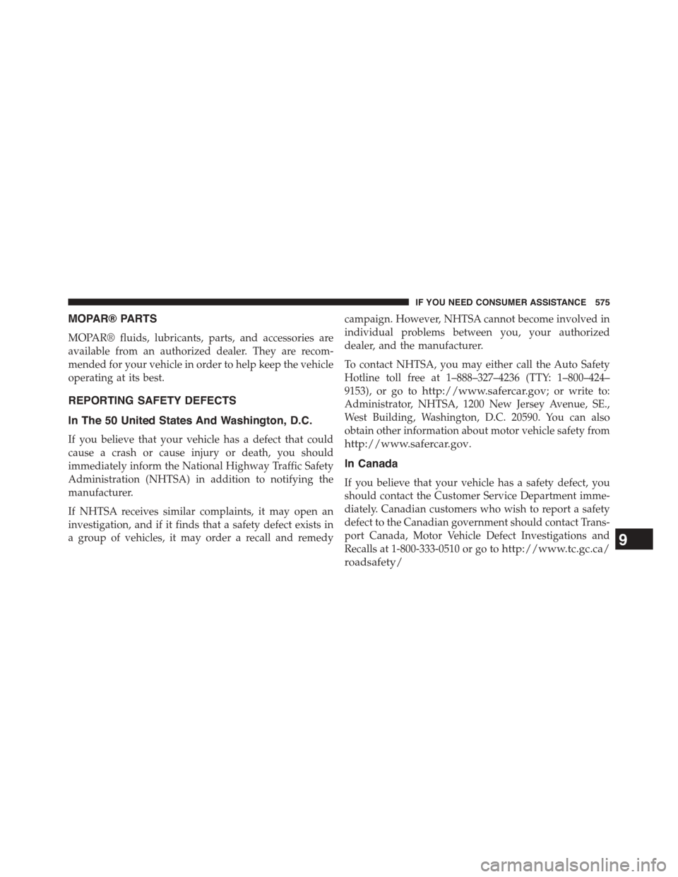 DODGE CHALLENGER 2015 3.G Owners Manual MOPAR® PARTS
MOPAR® fluids, lubricants, parts, and accessories are
available from an authorized dealer. They are recom-
mended for your vehicle in order to help keep the vehicle
operating at its bes