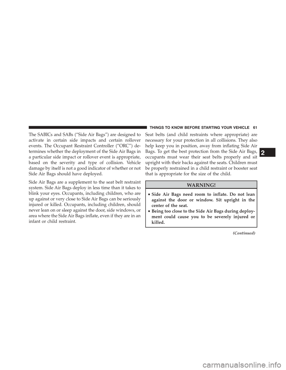 DODGE CHALLENGER 2015 3.G Owners Manual The SABICs and SABs (“Side Air Bags”) are designed to
activate in certain side impacts and certain rollover
events. The Occupant Restraint Controller (“ORC”) de-
termines whether the deploymen