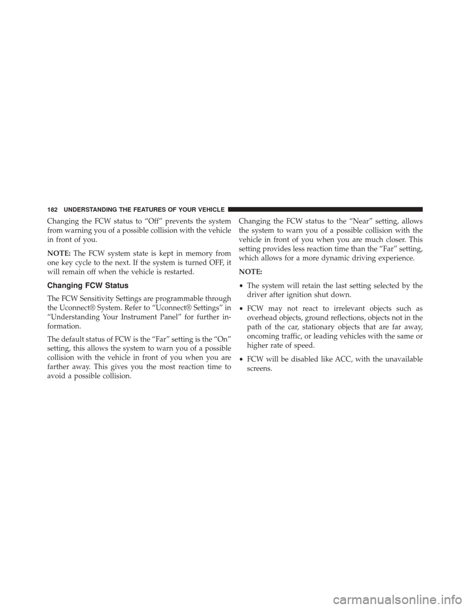 DODGE CHALLENGER SRT 2015 3.G Owners Manual Changing the FCW status to “Off” prevents the system
from warning you of a possible collision with the vehicle
in front of you.
NOTE:The FCW system state is kept in memory from
one key cycle to th DODGE CHALLENGER SRT 2015 3.G Owners Manual Changing the FCW status to “Off” prevents the system
from warning you of a possible collision with the vehicle
in front of you.
NOTE:The FCW system state is kept in memory from
one key cycle to th
