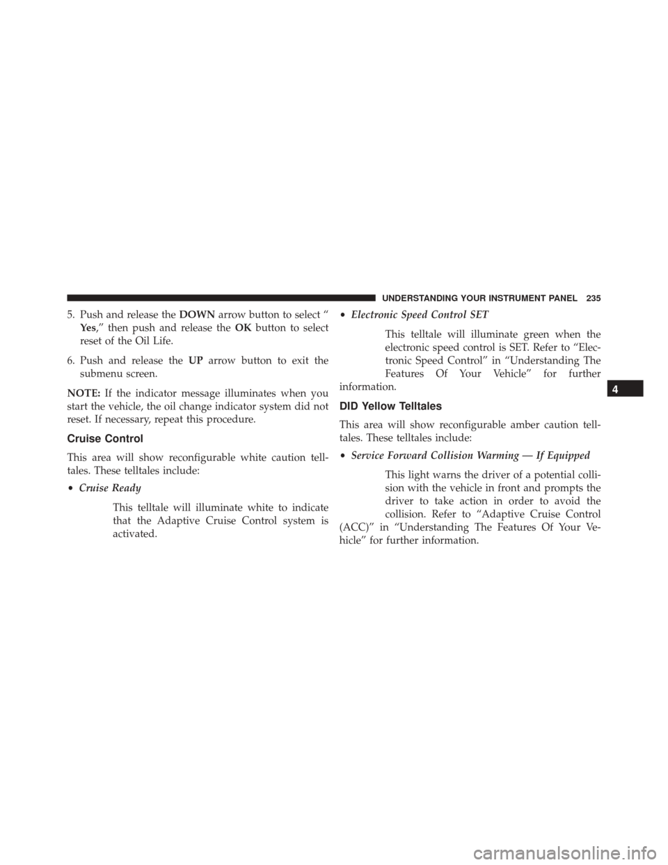DODGE CHALLENGER SRT 2015 3.G Owners Manual 5. Push and release theDOWNarrow button to select “
Ye s ,” then push and release the OKbutton to select
reset of the Oil Life.
6. Push and release the UParrow button to exit the
submenu screen.
N DODGE CHALLENGER SRT 2015 3.G Owners Manual 5. Push and release theDOWNarrow button to select “
Ye s ,” then push and release the OKbutton to select
reset of the Oil Life.
6. Push and release the UParrow button to exit the
submenu screen.
N