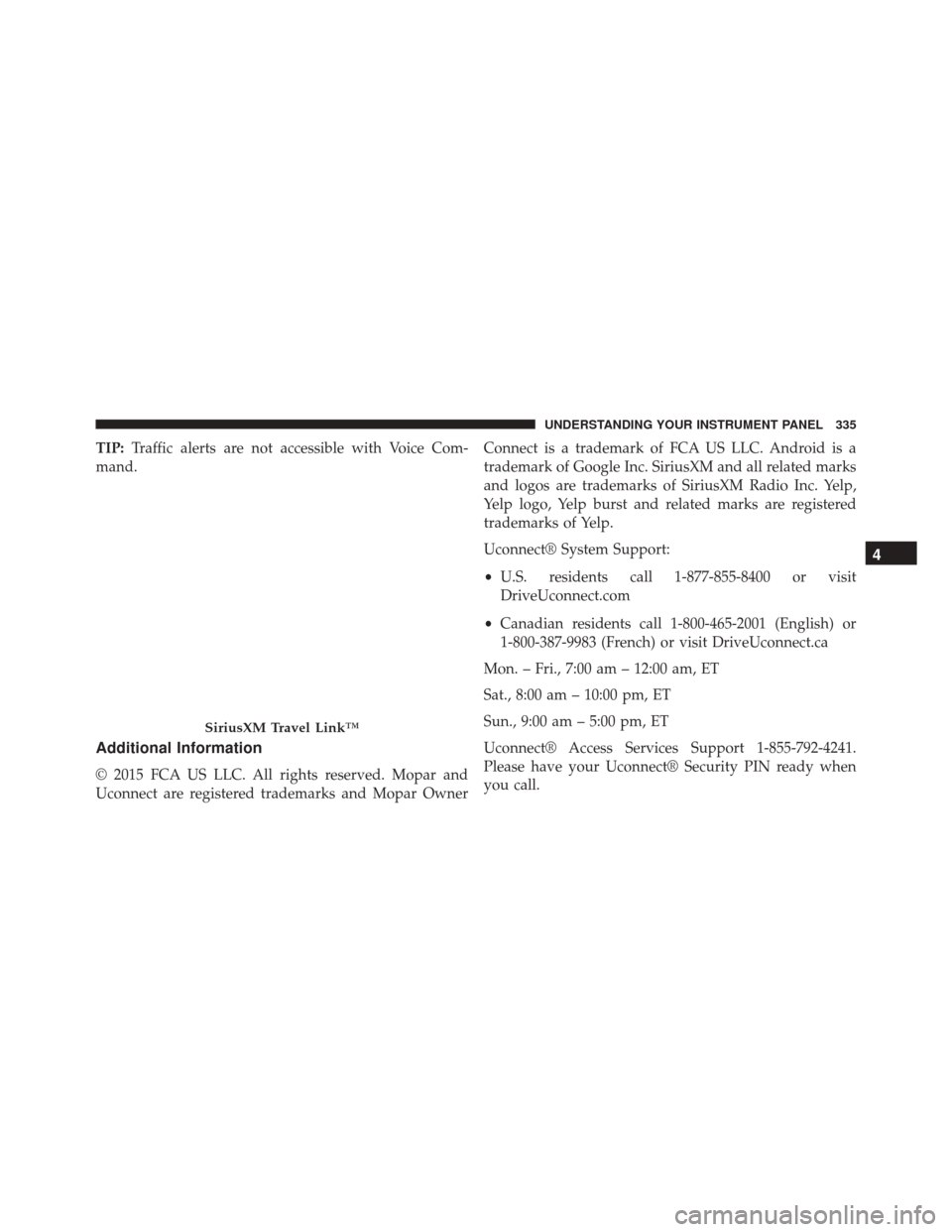 DODGE CHALLENGER SRT 2015 3.G Owners Manual TIP:Traffic alerts are not accessible with Voice Com-
mand.
Additional Information
© 2015 FCA US LLC. All rights reserved. Mopar and
Uconnect are registered trademarks and Mopar Owner Connect is a tr