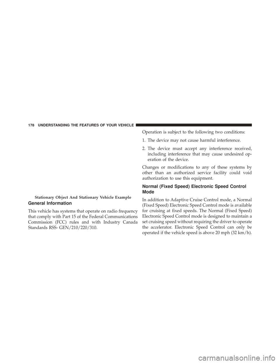 DODGE CHALLENGER SRT 2016 3.G Owners Manual General Information
This vehicle has systems that operate on radio frequency
that comply with Part 15 of the Federal Communications
Commission (FCC) rules and with Industry Canada
Standards RSS- GEN/2