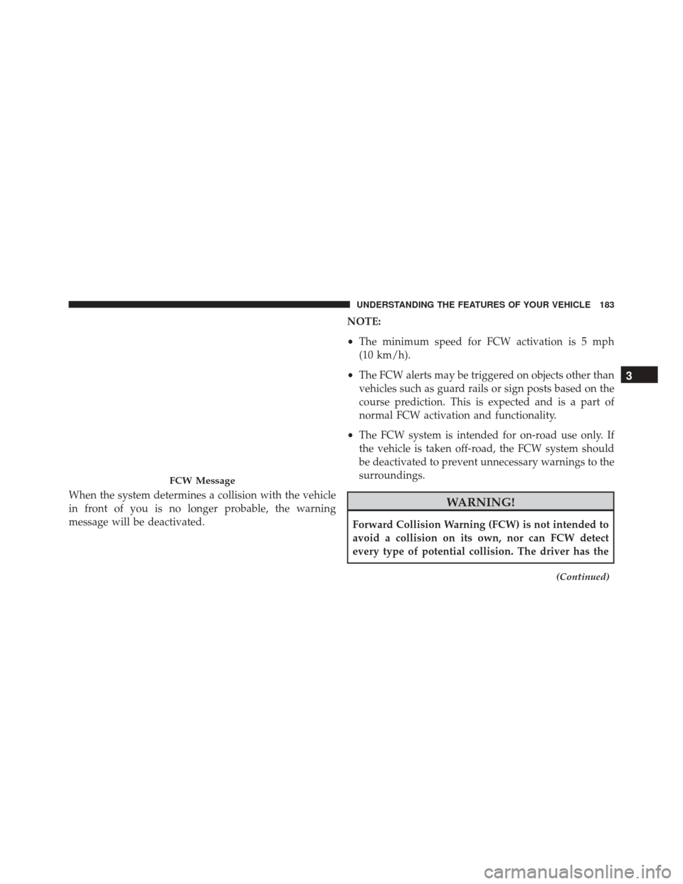 DODGE CHALLENGER SRT 2016 3.G Owners Manual When the system determines a collision with the vehicle
in front of you is no longer probable, the warning
message will be deactivated.NOTE:
•
The minimum speed for FCW activation is 5 mph
(10 km/h)