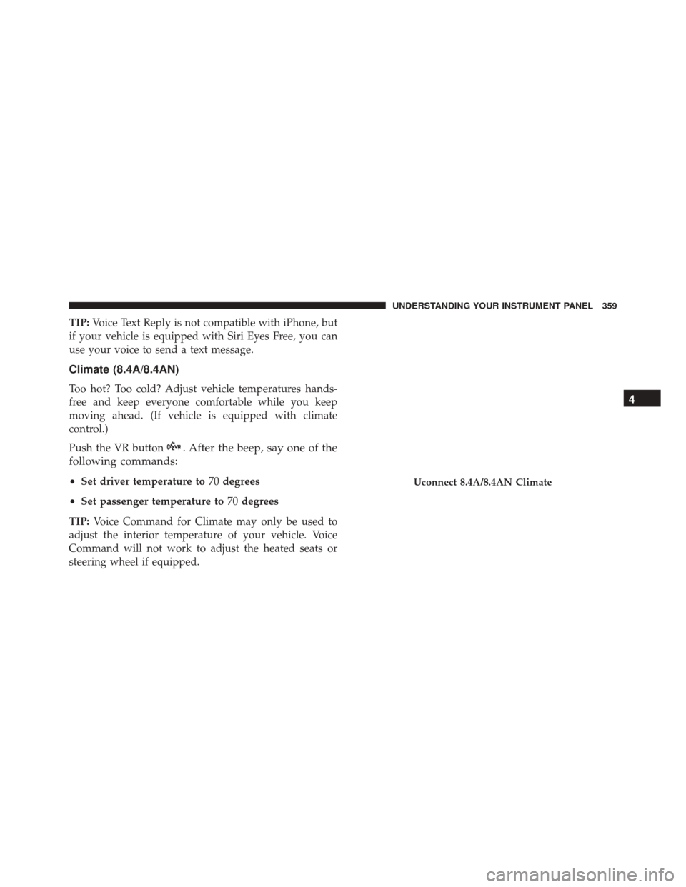 DODGE CHALLENGER SRT 2016 3.G Owners Manual TIP:Voice Text Reply is not compatible with iPhone, but
if your vehicle is equipped with Siri Eyes Free, you can
use your voice to send a text message.
Climate (8.4A/8.4AN)
Too hot? Too cold? Adjust v