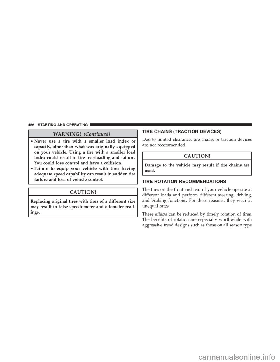 DODGE CHALLENGER SRT 2016 3.G Owners Manual WARNING!(Continued)
•Never use a tire with a smaller load index or
capacity, other than what was originally equipped
on your vehicle. Using a tire with a smaller load
index could result in tire over
