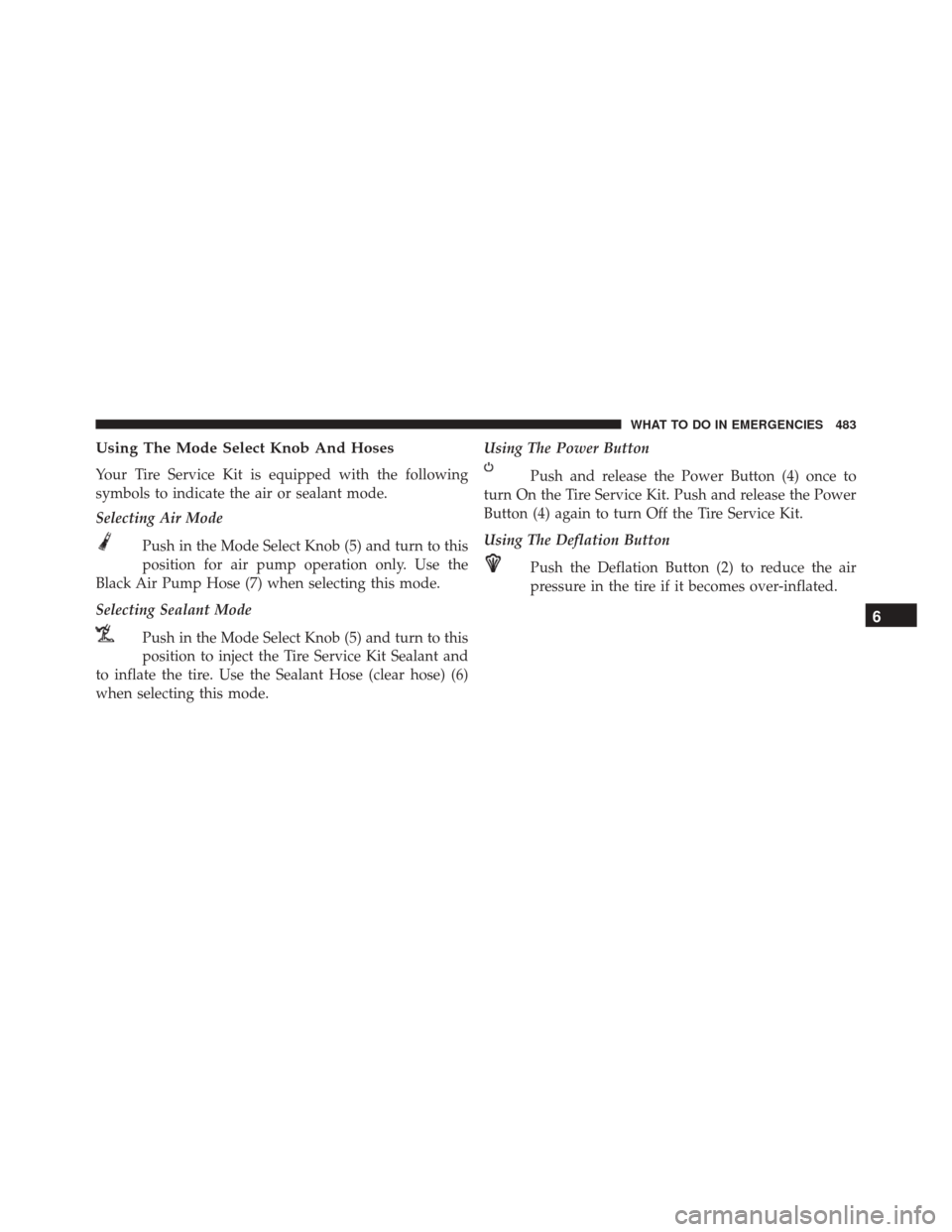 DODGE CHALLENGER SRT 2016 3.G Owners Manual Using The Mode Select Knob And Hoses
Your Tire Service Kit is equipped with the following
symbols to indicate the air or sealant mode.
Selecting Air ModePush in the Mode Select Knob (5) and turn to th