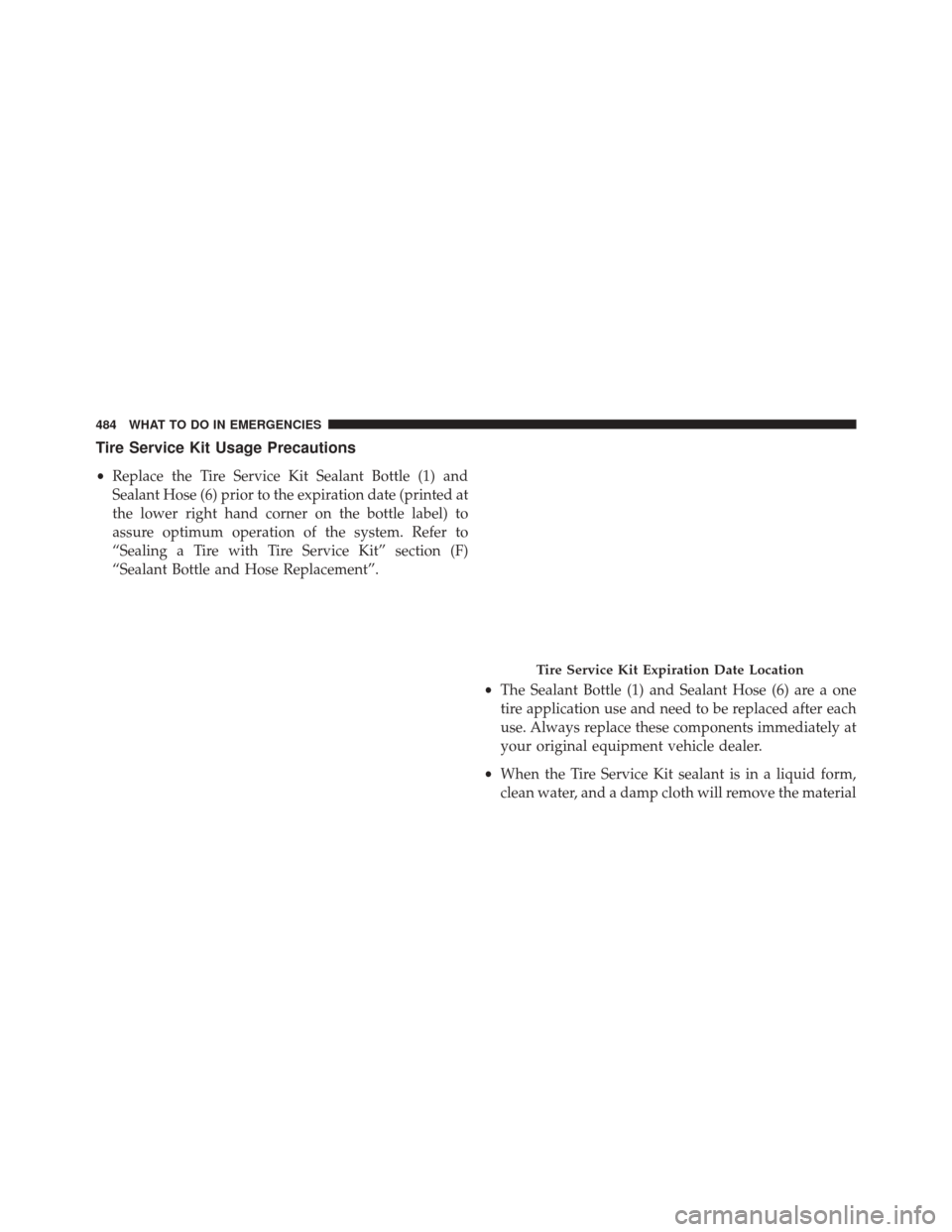 DODGE CHALLENGER SRT 2016 3.G Owners Manual Tire Service Kit Usage Precautions
•Replace the Tire Service Kit Sealant Bottle (1) and
Sealant Hose (6) prior to the expiration date (printed at
the lower right hand corner on the bottle label) to
