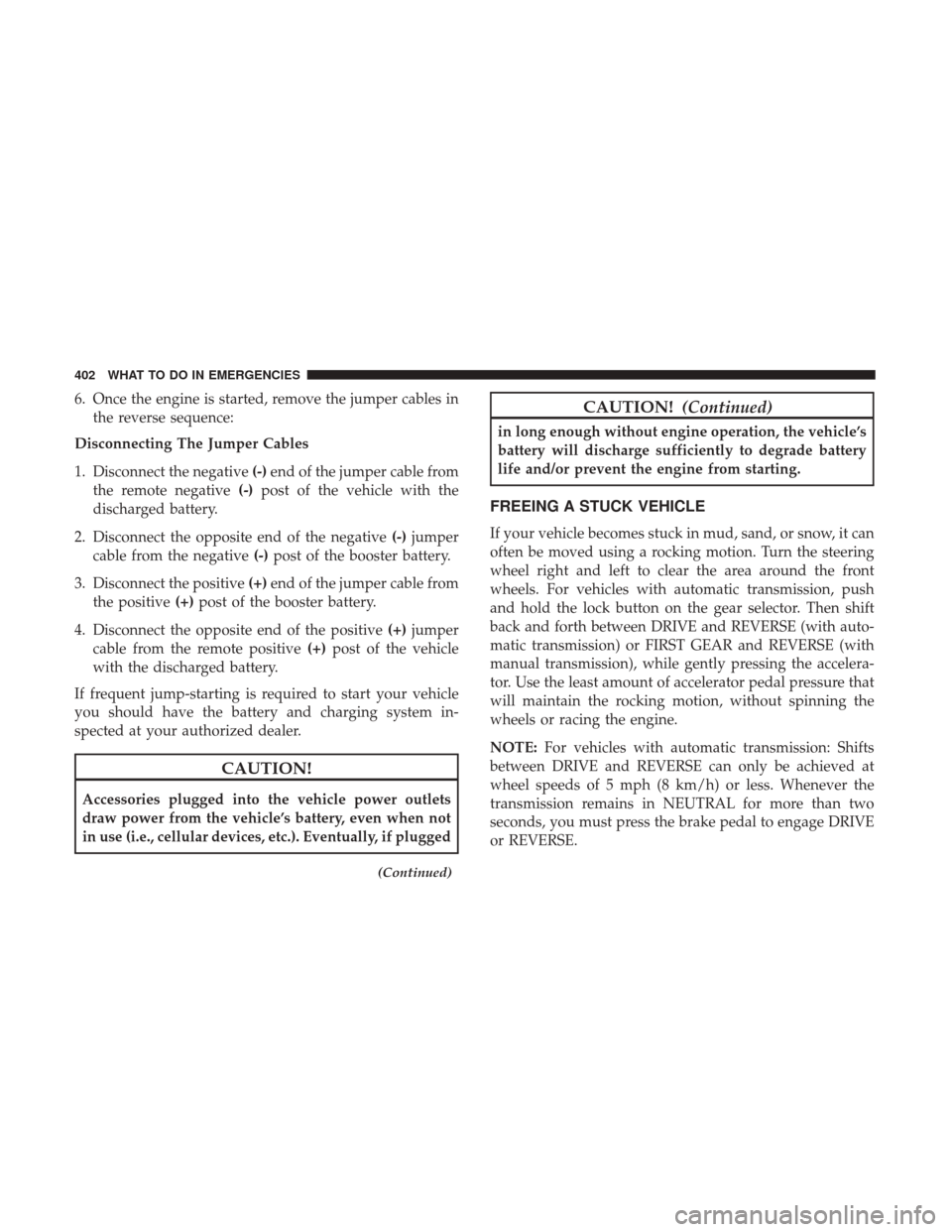 DODGE CHALLENGER 2017 3.G Owners Manual 6. Once the engine is started, remove the jumper cables inthe reverse sequence:
Disconnecting The Jumper Cables
1. Disconnect the negative (-)end of the jumper cable from
the remote negative (-)post o