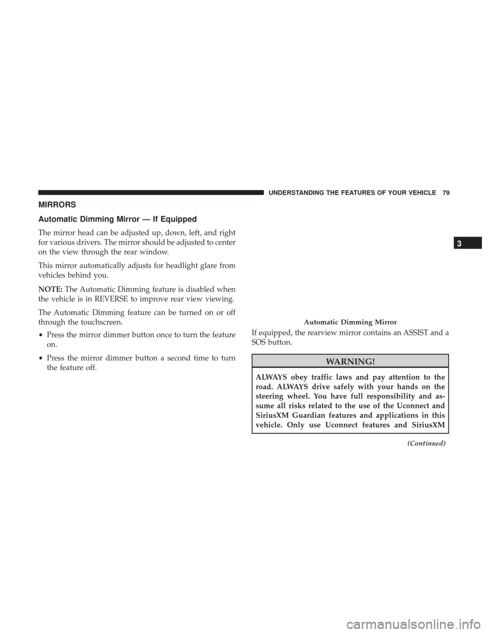 DODGE CHALLENGER 2017 3.G Owners Manual MIRRORS
Automatic Dimming Mirror — If Equipped
The mirror head can be adjusted up, down, left, and right
for various drivers. The mirror should be adjusted to center
on the view through the rear win