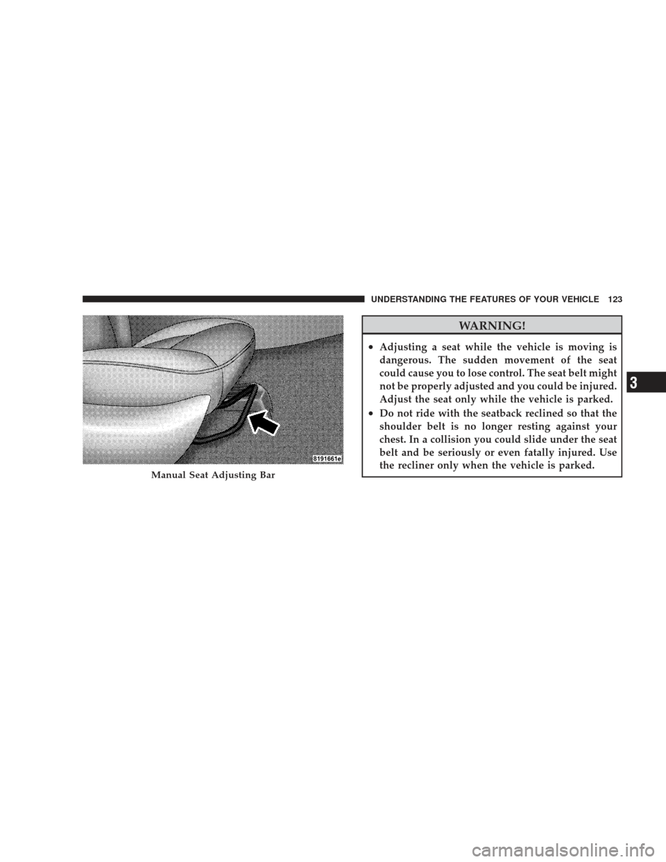 DODGE CHARGER 2009 6.G Owners Manual WARNING!
•Adjusting a seat while the vehicle is moving is
dangerous. The sudden movement of the seat
could cause you to lose control. The seat belt might
not be properly adjusted and you could be in