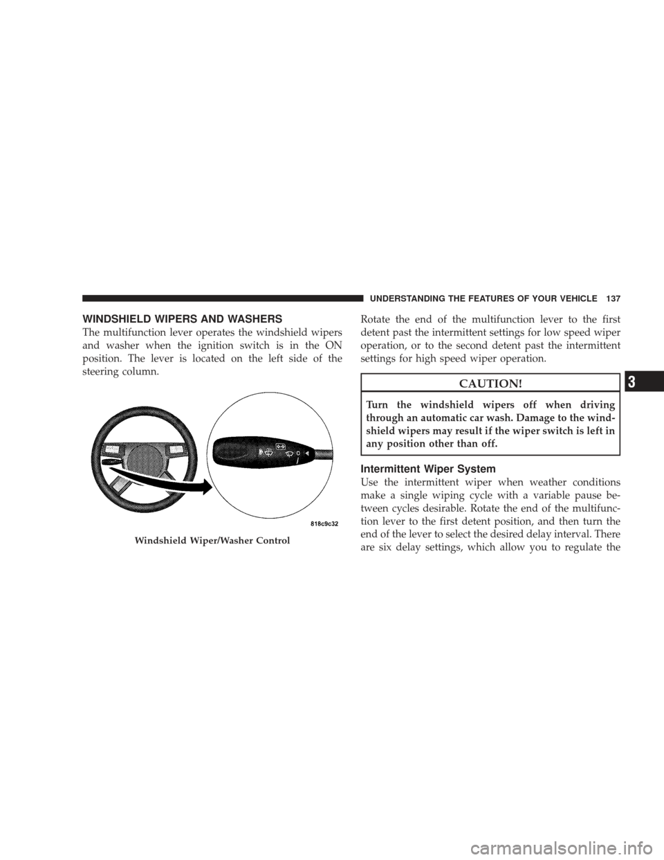 DODGE CHARGER 2009 6.G Owners Manual WINDSHIELD WIPERS AND WASHERS
The multifunction lever operates the windshield wipers
and washer when the ignition switch is in the ON
position. The lever is located on the left side of the
steering co