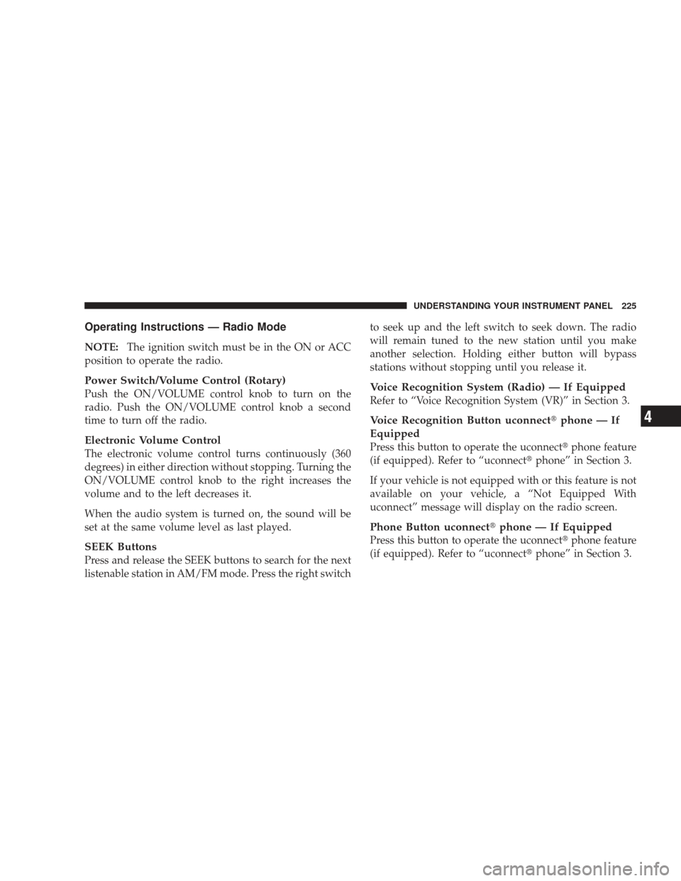 DODGE CHARGER 2009 6.G Owners Manual Operating Instructions — Radio Mode
NOTE:The ignition switch must be in the ON or ACC
position to operate the radio.
Power Switch/Volume Control (Rotary)
Push the ON/VOLUME control knob to turn on t
