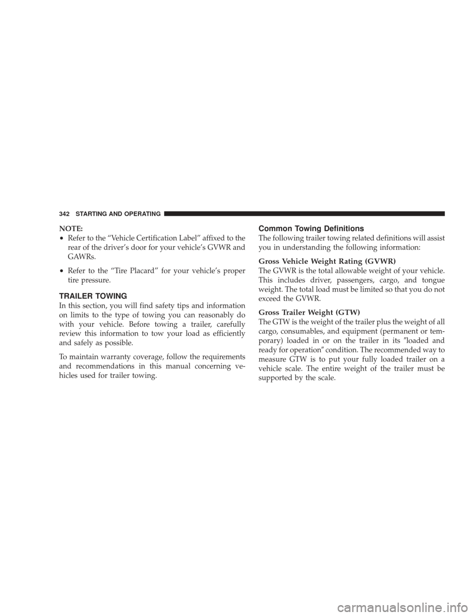 DODGE CHARGER 2009 6.G Owners Manual NOTE:
•Refer to the “Vehicle Certification Label” affixed to the
rear of the driver’s door for your vehicle’s GVWR and
GAWRs.
•Refer to the “Tire Placard” for your vehicle’s proper
t