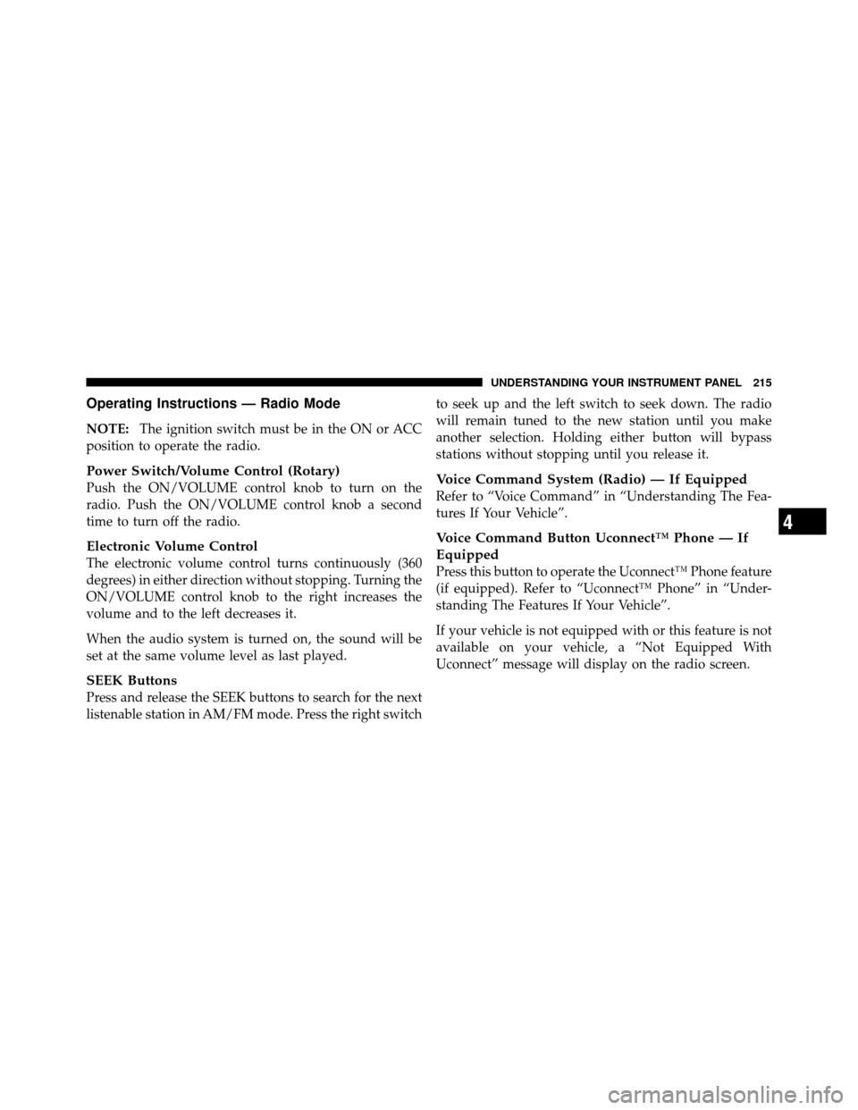 DODGE CHARGER 2010 7.G Owners Manual Operating Instructions — Radio Mode
NOTE:The ignition switch must be in the ON or ACC
position to operate the radio.
Power Switch/Volume Control (Rotary)
Push the ON/VOLUME control knob to turn on t