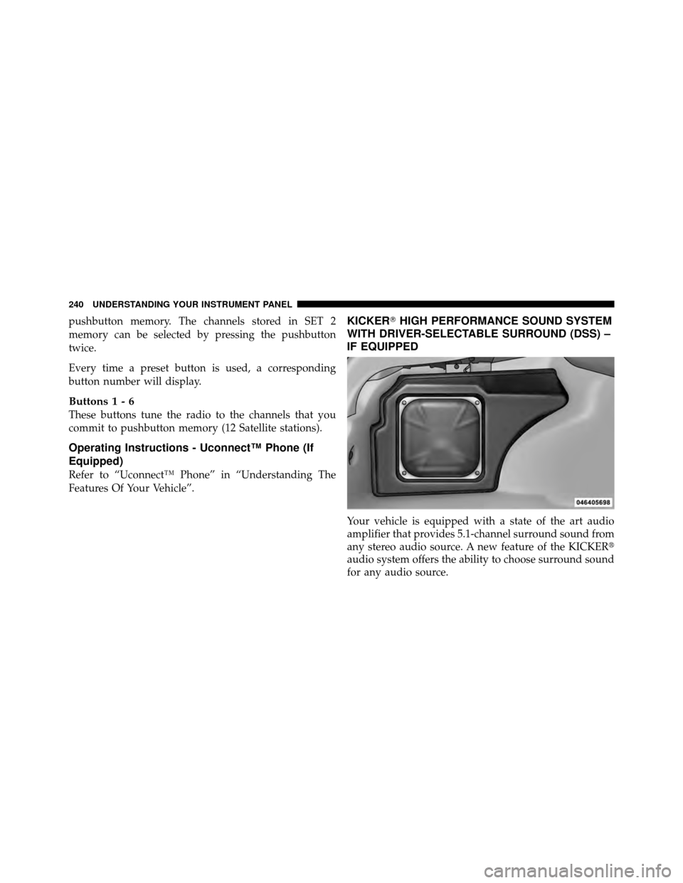 DODGE CHARGER 2010 7.G Owners Manual pushbutton memory. The channels stored in SET 2
memory can be selected by pressing the pushbutton
twice.
Every time a preset button is used, a corresponding
button number will display.
Buttons1-6
Thes