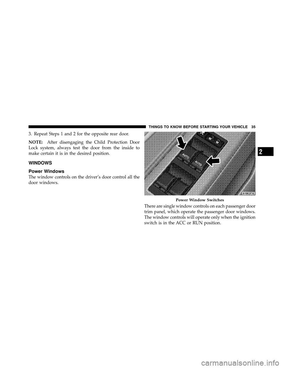 DODGE CHARGER 2010 7.G Owners Manual 3. Repeat Steps 1 and 2 for the opposite rear door.
NOTE:After disengaging the Child Protection Door
Lock system, always test the door from the inside to
make certain it is in the desired position.
WI