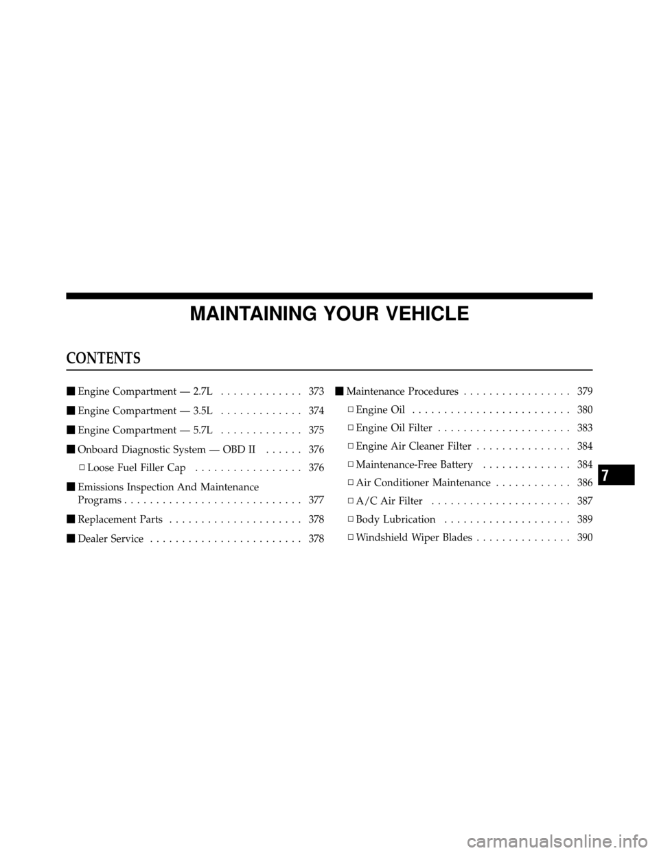 DODGE CHARGER 2010 7.G Owners Manual MAINTAINING YOUR VEHICLE
CONTENTS
Engine Compartment — 2.7L ............. 373
 Engine Compartment — 3.5L ............. 374
 Engine Compartment — 5.7L ............. 375
 Onboard Diagnostic Sy