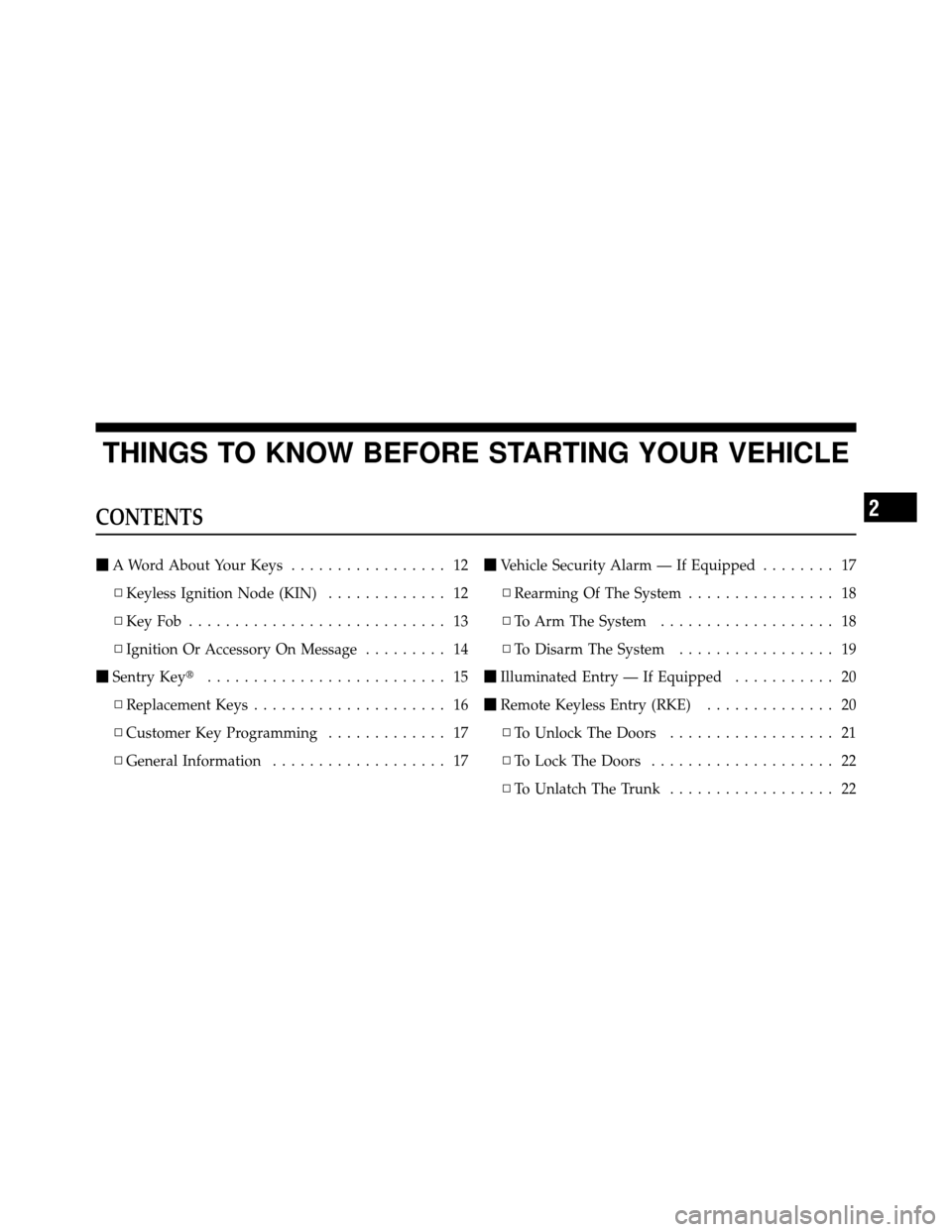 DODGE CHARGER 2011 7.G Owners Manual THINGS TO KNOW BEFORE STARTING YOUR VEHICLE
CONTENTS
A Word About Your Keys ................. 12
▫ Keyless Ignition Node (KIN) ............. 12
▫ KeyFob ............................ 13
▫ Igniti