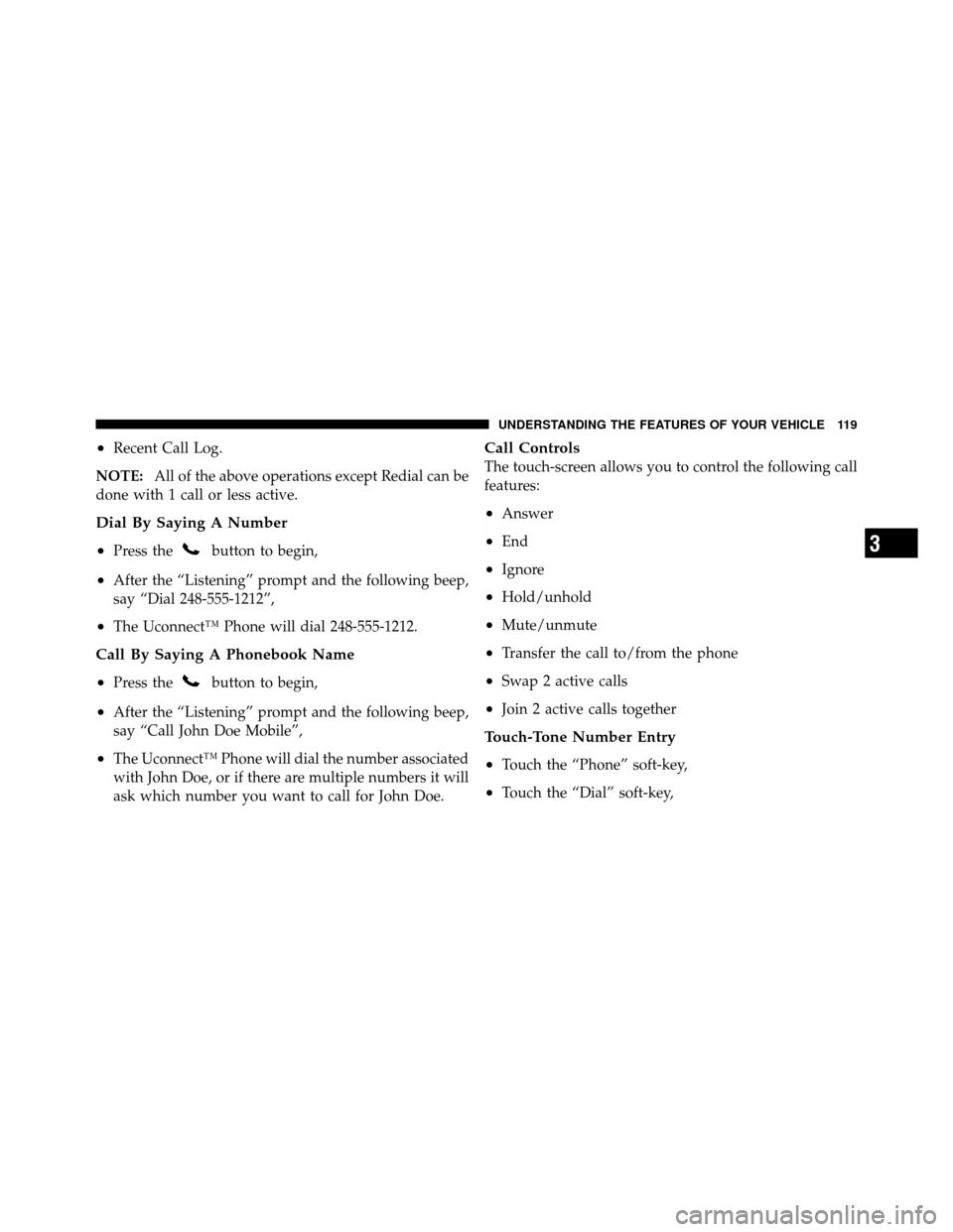 DODGE CHARGER 2011 7.G Owners Manual •Recent Call Log.
NOTE: All of the above operations except Redial can be
done with 1 call or less active.
Dial By Saying A Number
•
Press thebutton to begin,
•After the “Listening” prompt an