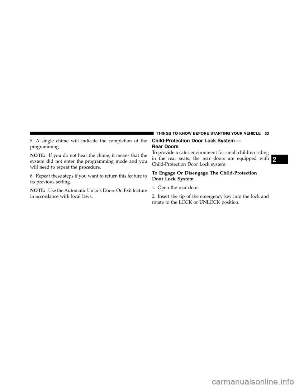 DODGE CHARGER 2011 7.G Owners Manual 5. A single chime will indicate the completion of the
programming.
NOTE:If you do not hear the chime, it means that the
system did not enter the programming mode and you
will need to repeat the proced