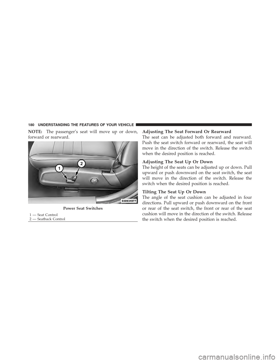 DODGE CHARGER 2012 7.G Owners Manual NOTE:The passenger’s seat will move up or down,
forward or rearward.Adjusting The Seat Forward Or Rearward
The seat can be adjusted both forward and rearward.
Push the seat switch forward or rearwar