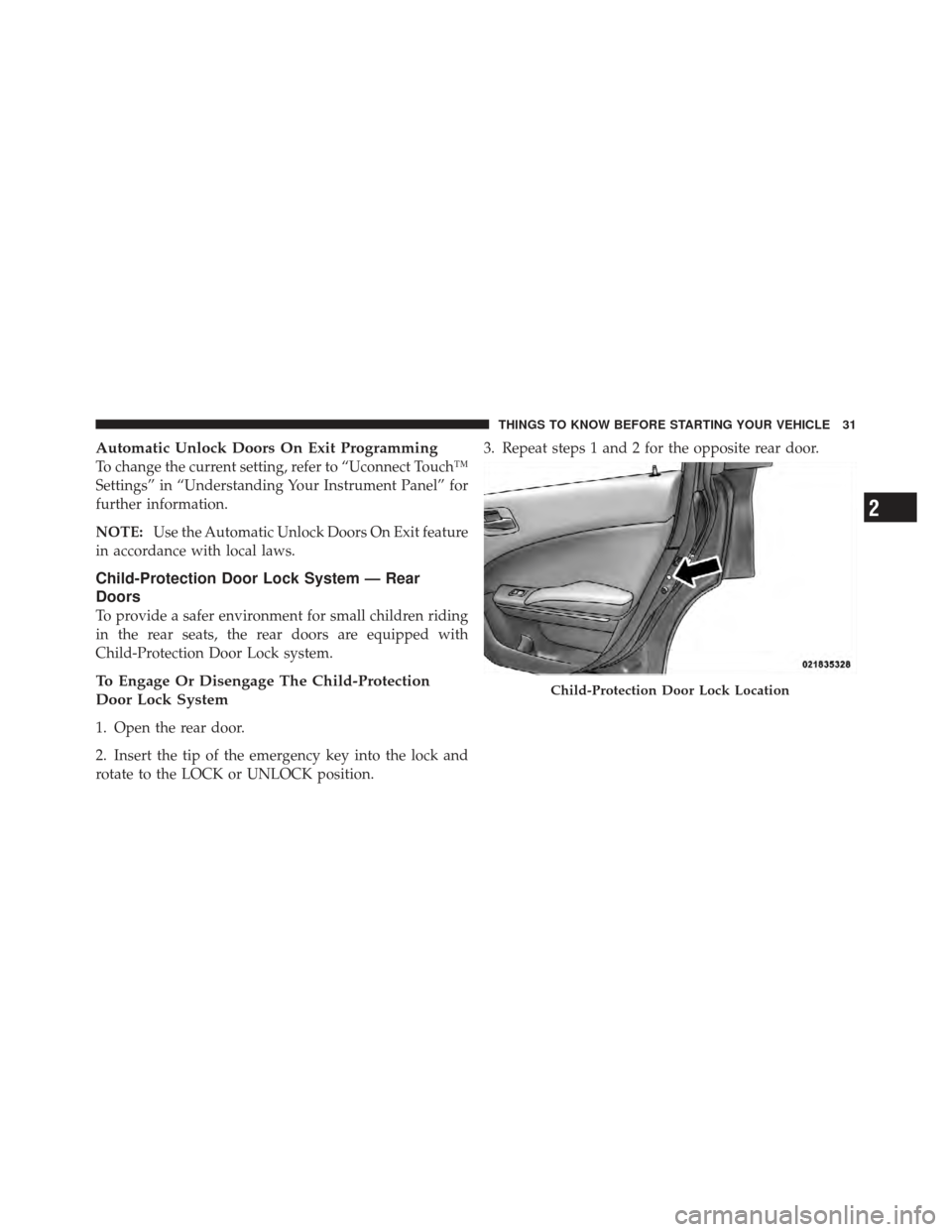 DODGE CHARGER 2012 7.G Owners Manual Automatic Unlock Doors On Exit Programming
To change the current setting, refer to “Uconnect Touch™
Settings” in “Understanding Your Instrument Panel” for
further information.
NOTE:Use the A