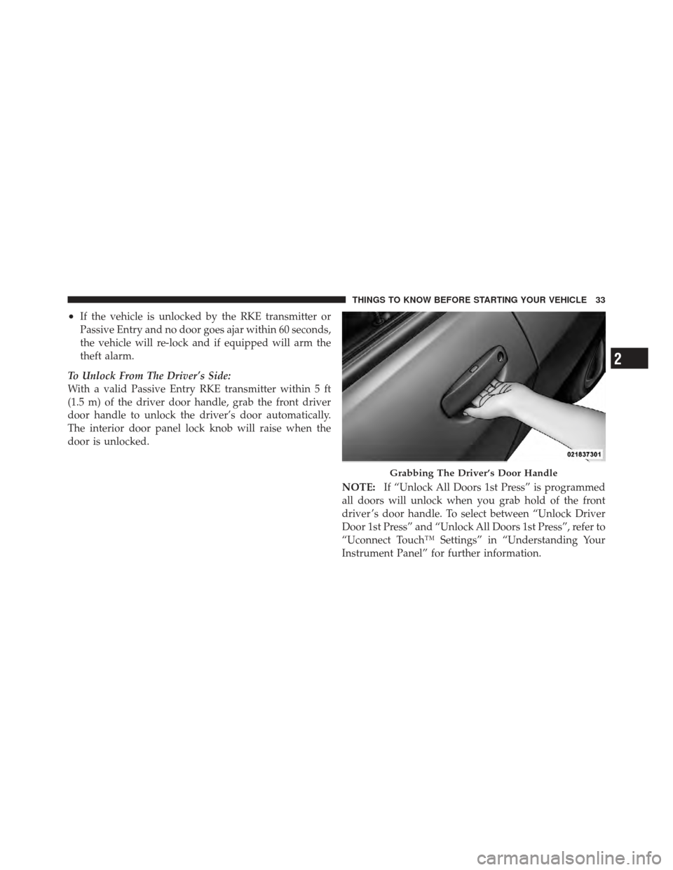 DODGE CHARGER 2012 7.G Owners Manual •If the vehicle is unlocked by the RKE transmitter or
Passive Entry and no door goes ajar within 60 seconds,
the vehicle will re-lock and if equipped will arm the
theft alarm.
To Unlock From The Dri