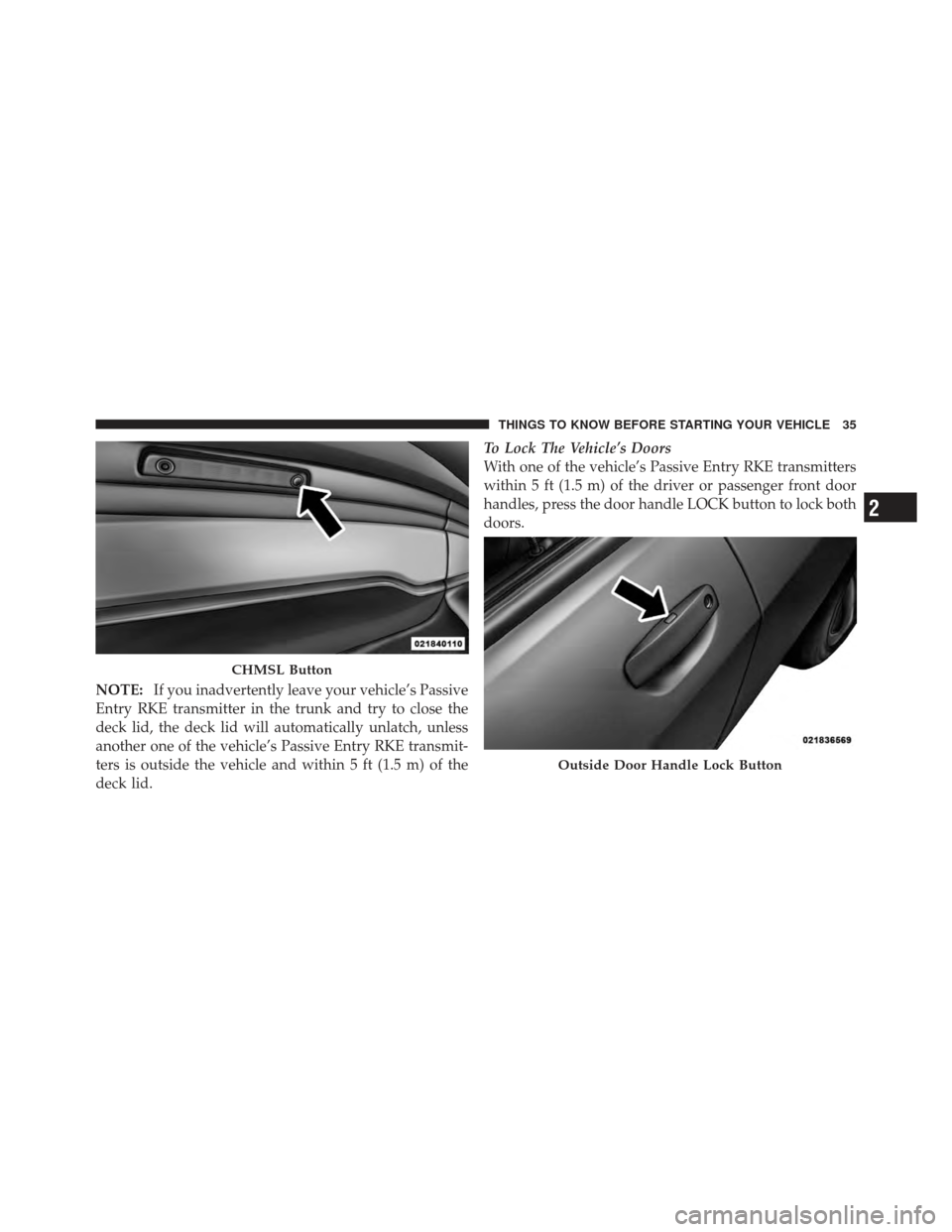 DODGE CHARGER 2012 7.G Owners Manual NOTE:If you inadvertently leave your vehicle’s Passive
Entry RKE transmitter in the trunk and try to close the
deck lid, the deck lid will automatically unlatch, unless
another one of the vehicle’