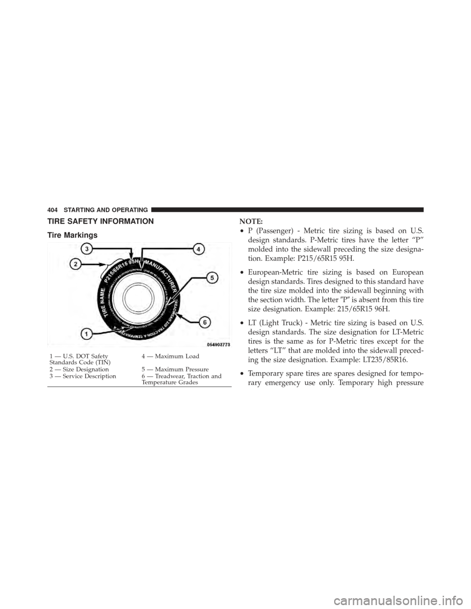 DODGE CHARGER 2012 7.G Owners Manual TIRE SAFETY INFORMATION
Tire MarkingsNOTE:
•P (Passenger) - Metric tire sizing is based on U.S.
design standards. P-Metric tires have the letter “P”
molded into the sidewall preceding the size d