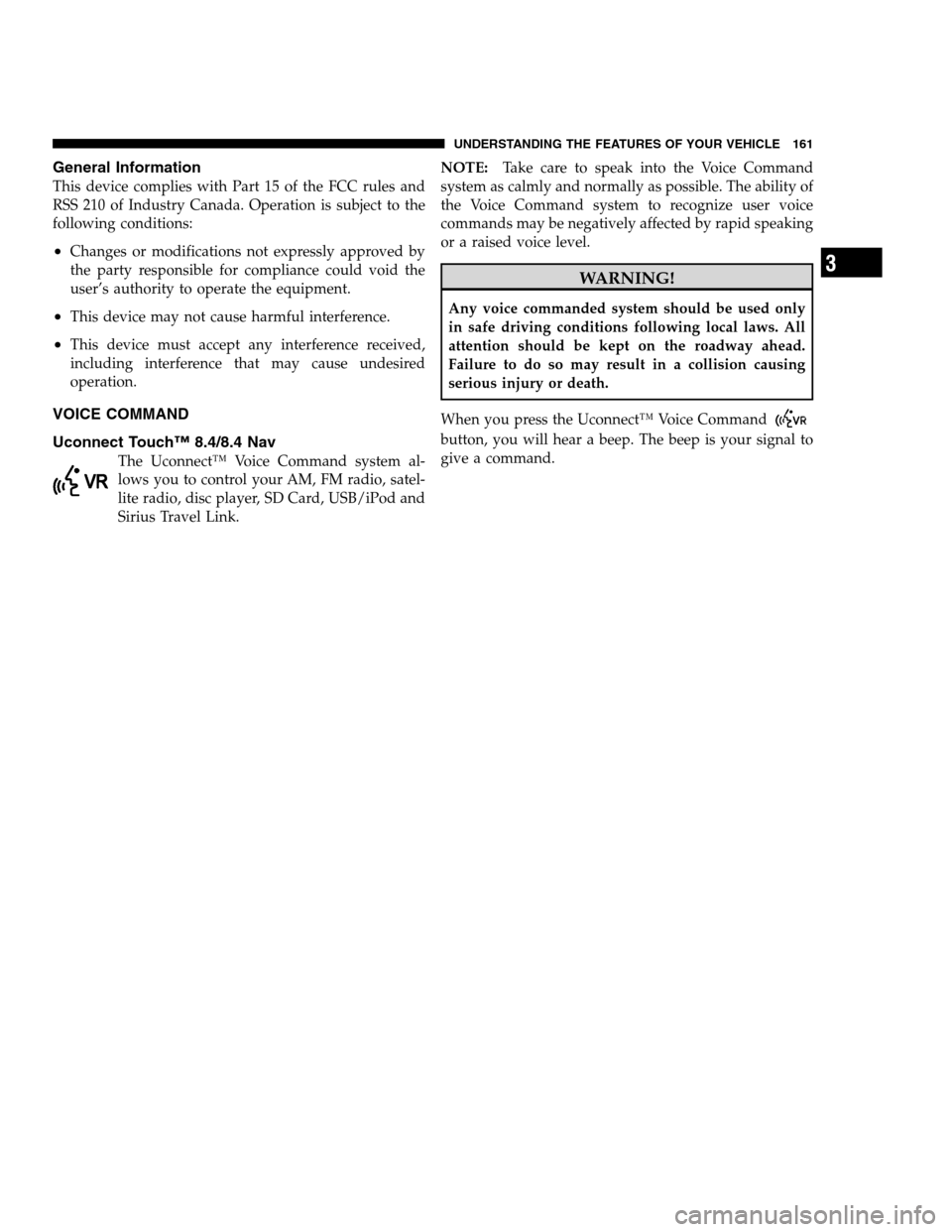 DODGE CHARGER SRT 2012 7.G Owners Manual General Information
This device complies with Part 15 of the FCC rules and
RSS 210 of Industry Canada. Operation is subject to the
following conditions:
•Changes or modifications not expressly appro