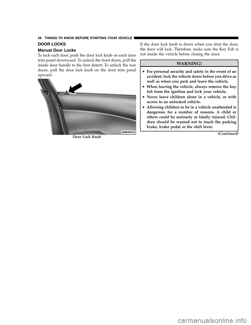 DODGE CHARGER SRT 2012 7.G Owners Manual DOOR LOCKS
Manual Door Locks
To lock each door, push the door lock knob on each door
trim panel downward. To unlock the front doors, pull the
inside door handle to the first detent. To unlock the rear