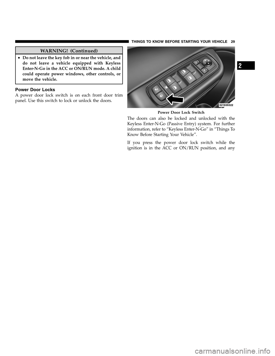 DODGE CHARGER SRT 2012 7.G Owners Manual WARNING! (Continued)
•Do not leave the key fob in or near the vehicle, and
do not leave a vehicle equipped with Keyless
Enter-N-Go in the ACC or ON/RUN mode. A child
could operate power windows, oth