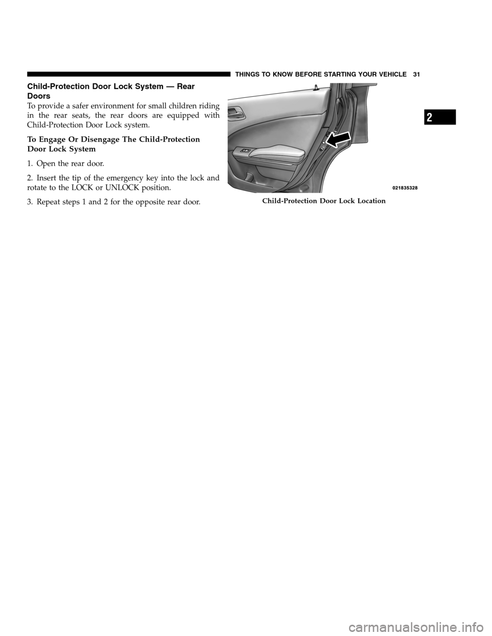 DODGE CHARGER SRT 2012 7.G Owners Manual Child-Protection Door Lock System — Rear
Doors
To provide a safer environment for small children riding
in the rear seats, the rear doors are equipped with
Child-Protection Door Lock system.
To Enga