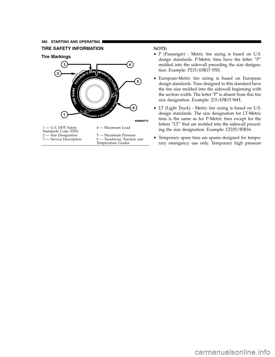 DODGE CHARGER SRT 2012 7.G Owners Manual TIRE SAFETY INFORMATION
Tire MarkingsNOTE:
•P (Passenger) - Metric tire sizing is based on U.S.
design standards. P-Metric tires have the letter “P”
molded into the sidewall preceding the size d